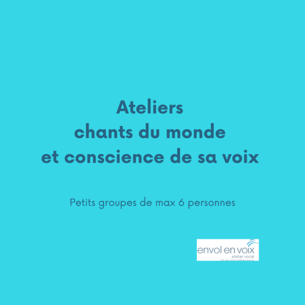 Ateliers Chants du Monde et Conscience de sa Voix, en petits groupes
